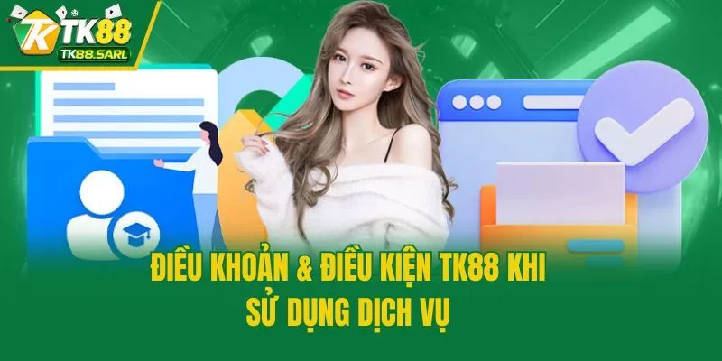 Điều khoản Và Điều kiện TK88 2 Điều khoản & điều kiện TK88 khi sử dụng dịch vụ