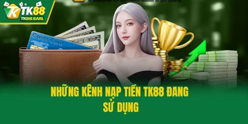 Nạp Tiền TK88| Thao Tác Chuẩn Cho Người Lần Đầu Thực Hiện 2 Những kênh nạp tiền TK88 đang sử dụng
