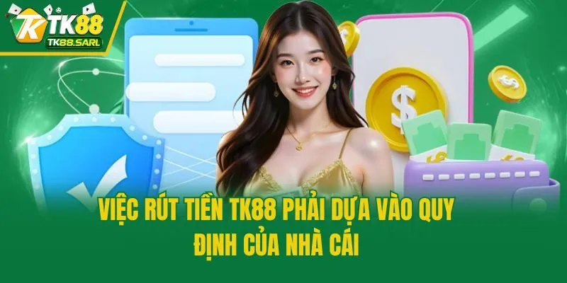 Rút Tiền TK88 Nhanh Chóng Và An Toàn Chỉ Trong Ít Phút 2 Việc rút tiền TK88 phải dựa vào quy định của nhà cái