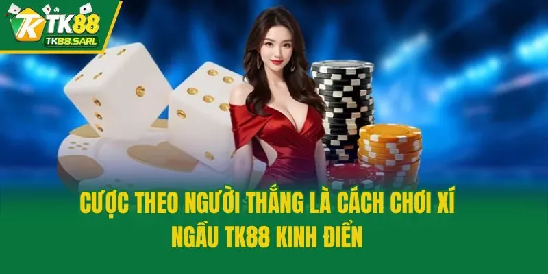 Kinh Nghiệm Đánh Xí Ngầu TK88 Cực Chất, Chơi Là Thắng Lớn 4 Cược theo người thắng là cách chơi xí ngầu TK88 kinh điển